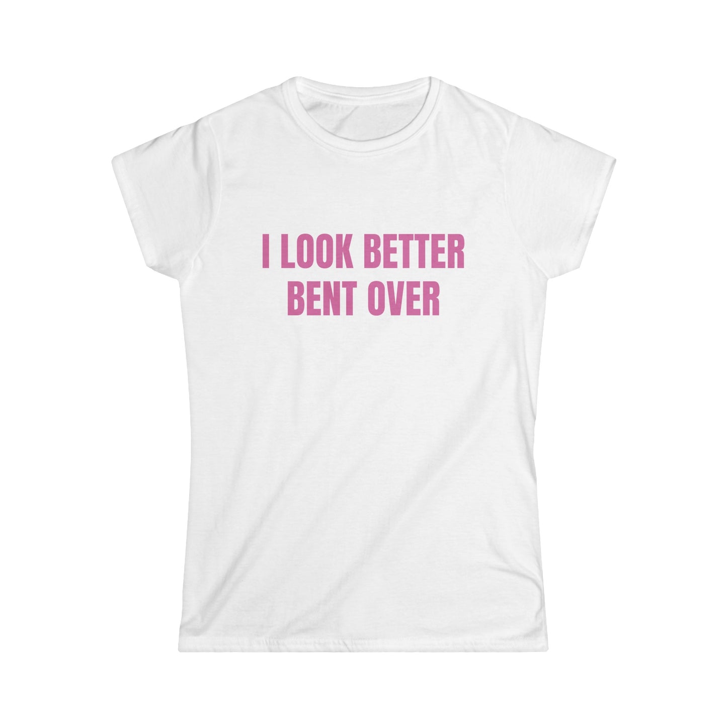 I Look Better Bent Over - Graphic Softstyle Tee