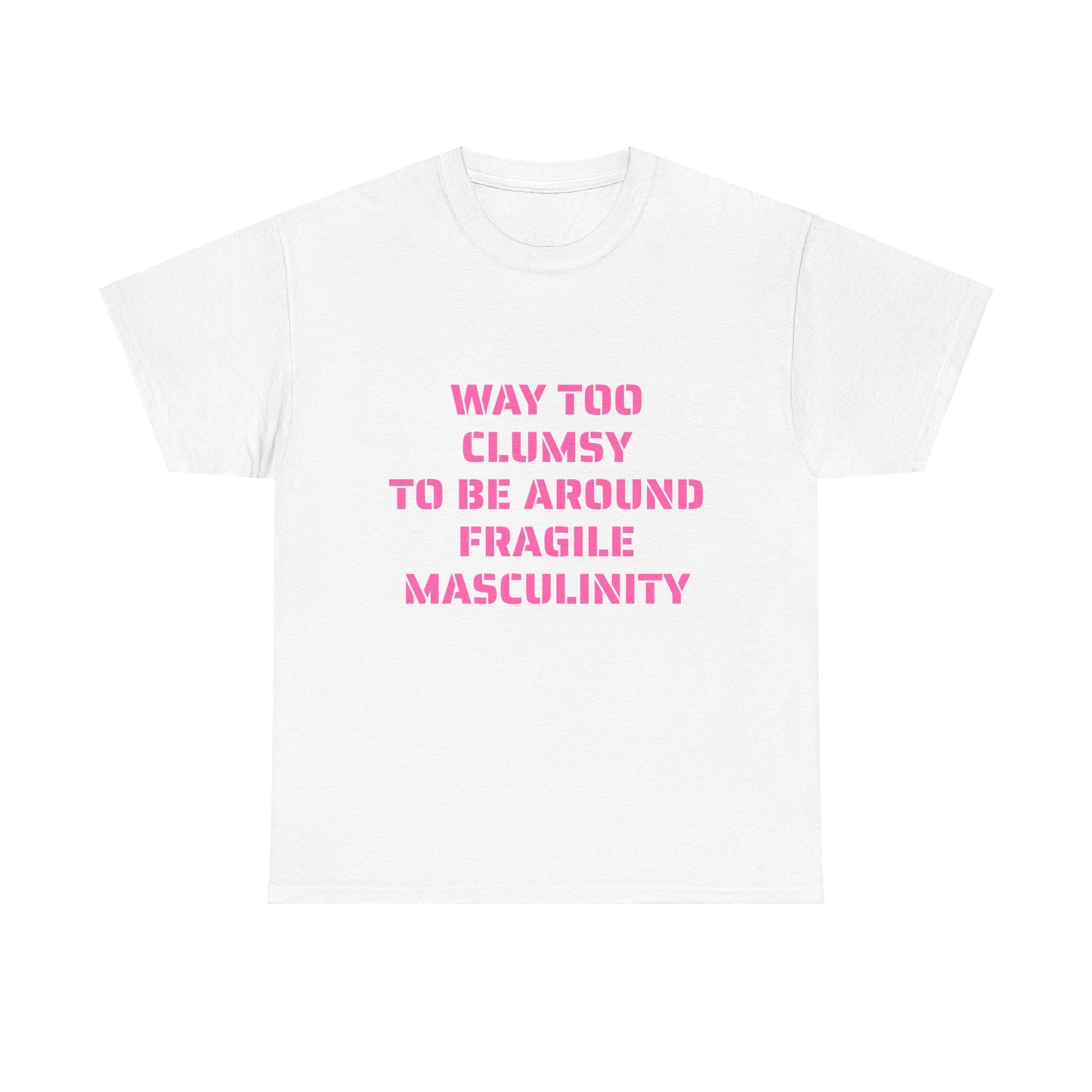 Way Too Clumsy To Be Around Fragile Masculinity - Graphic Unisex Heavy Cotton Tee