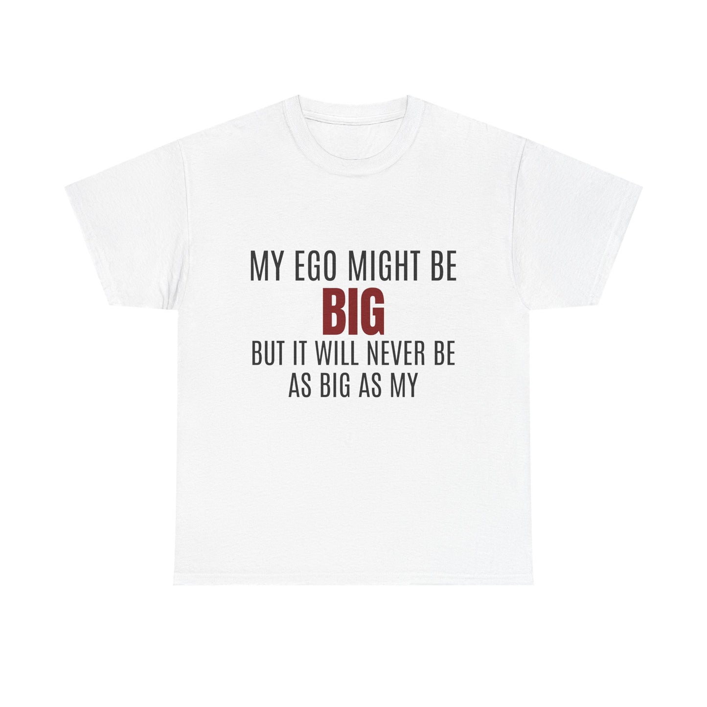 My Ego Might Be BIG, But It Will Never Be As Big As My - Graphic Unisex Heavy Cotton Tee