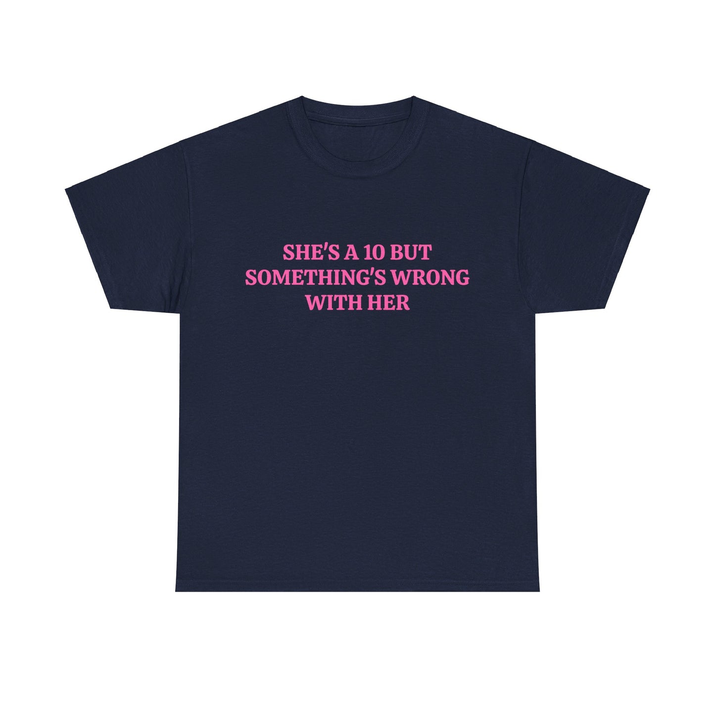 She's A 10 But Something's Wrong With Her - Graphic Unisex Heavy Cotton Tee