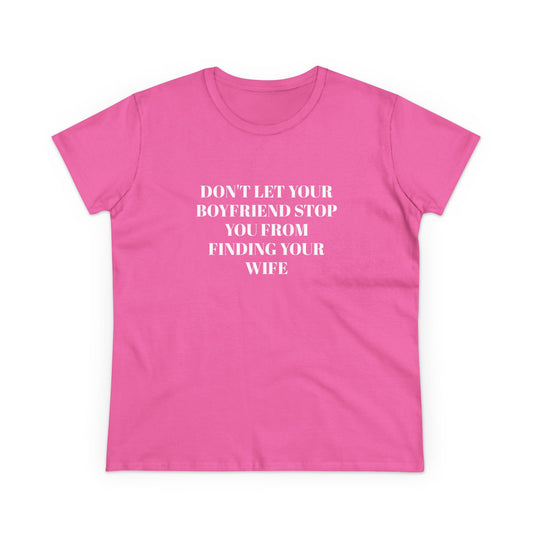 Don't Let Your Boyfriend Stop You From Finding Your Wife - Graphic Unisex Cotton T-Shirt