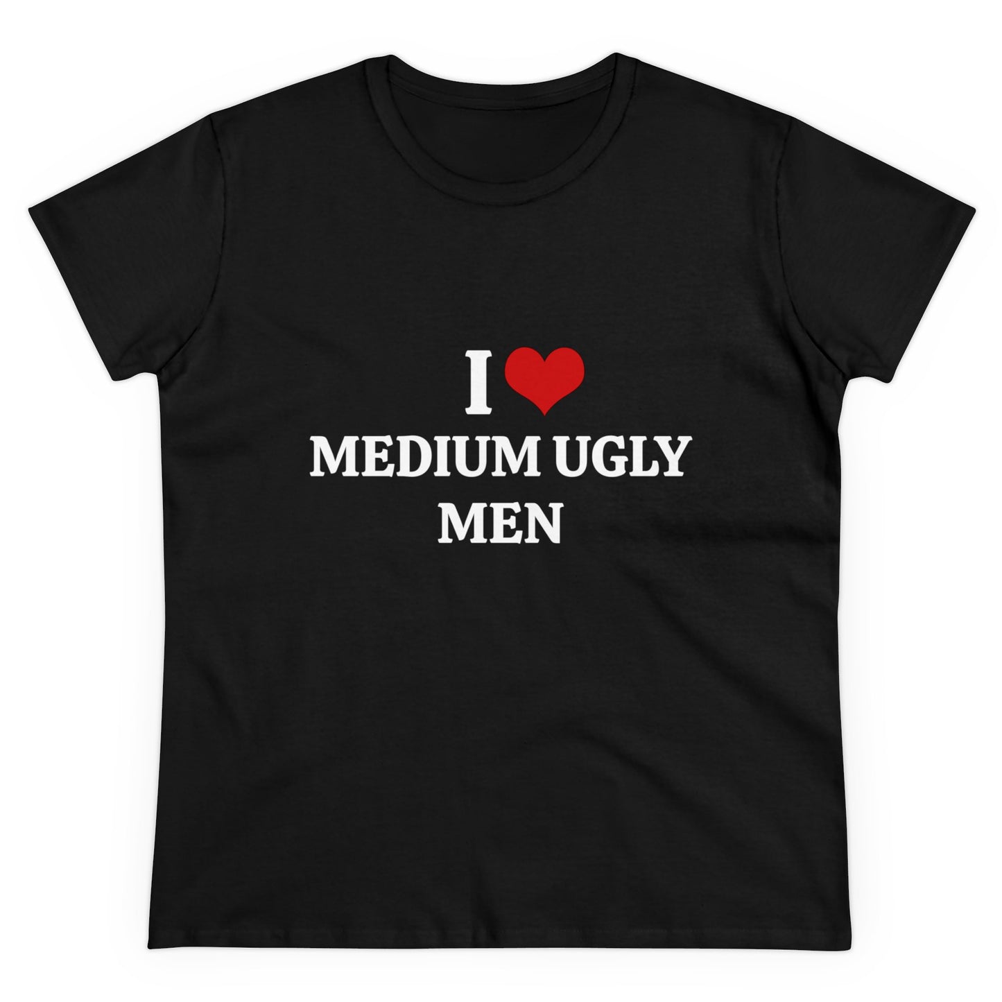 I Love Medium Ugly Men - Graphic Cotton Tee