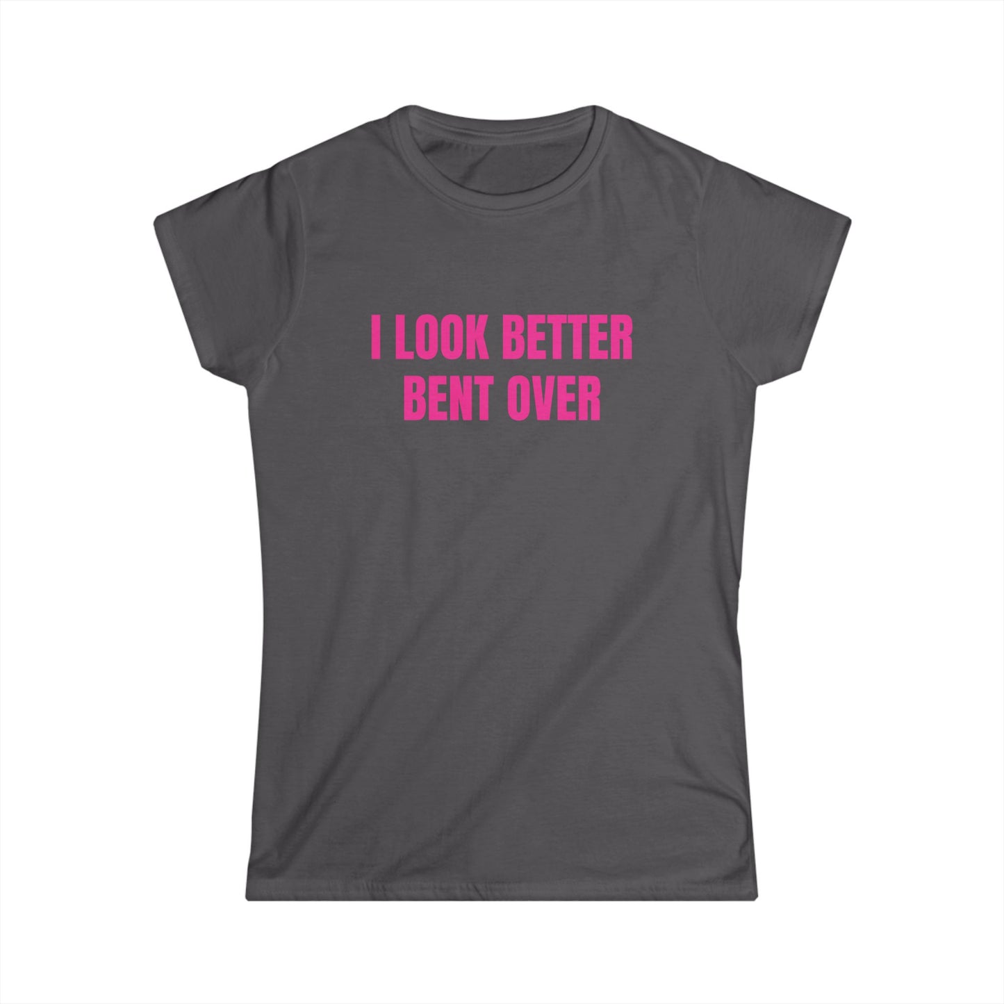 I Look Better Bent Over - Graphic Softstyle Tee