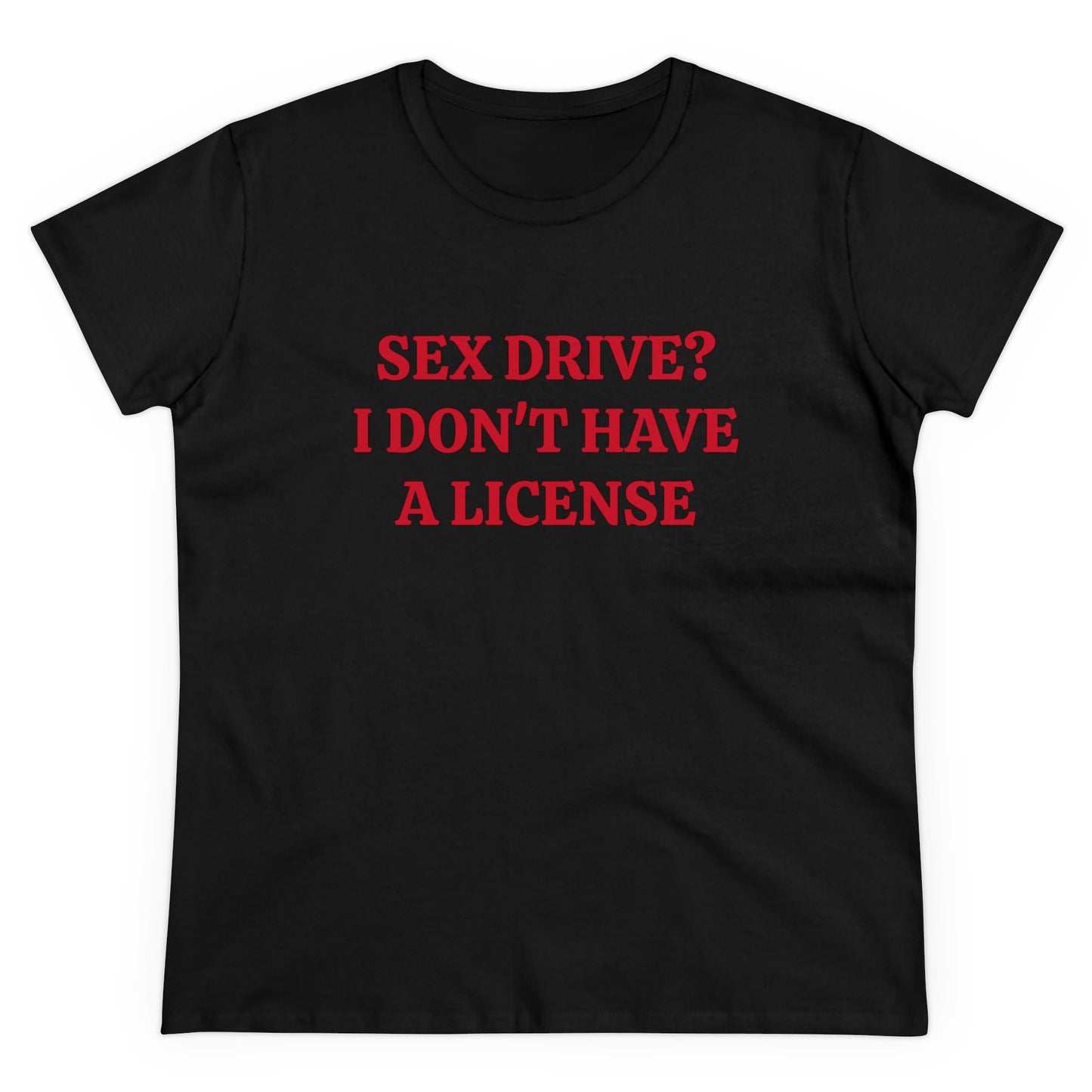 Sex Drive? I Don't Have A License - Graphic Cotton Tee