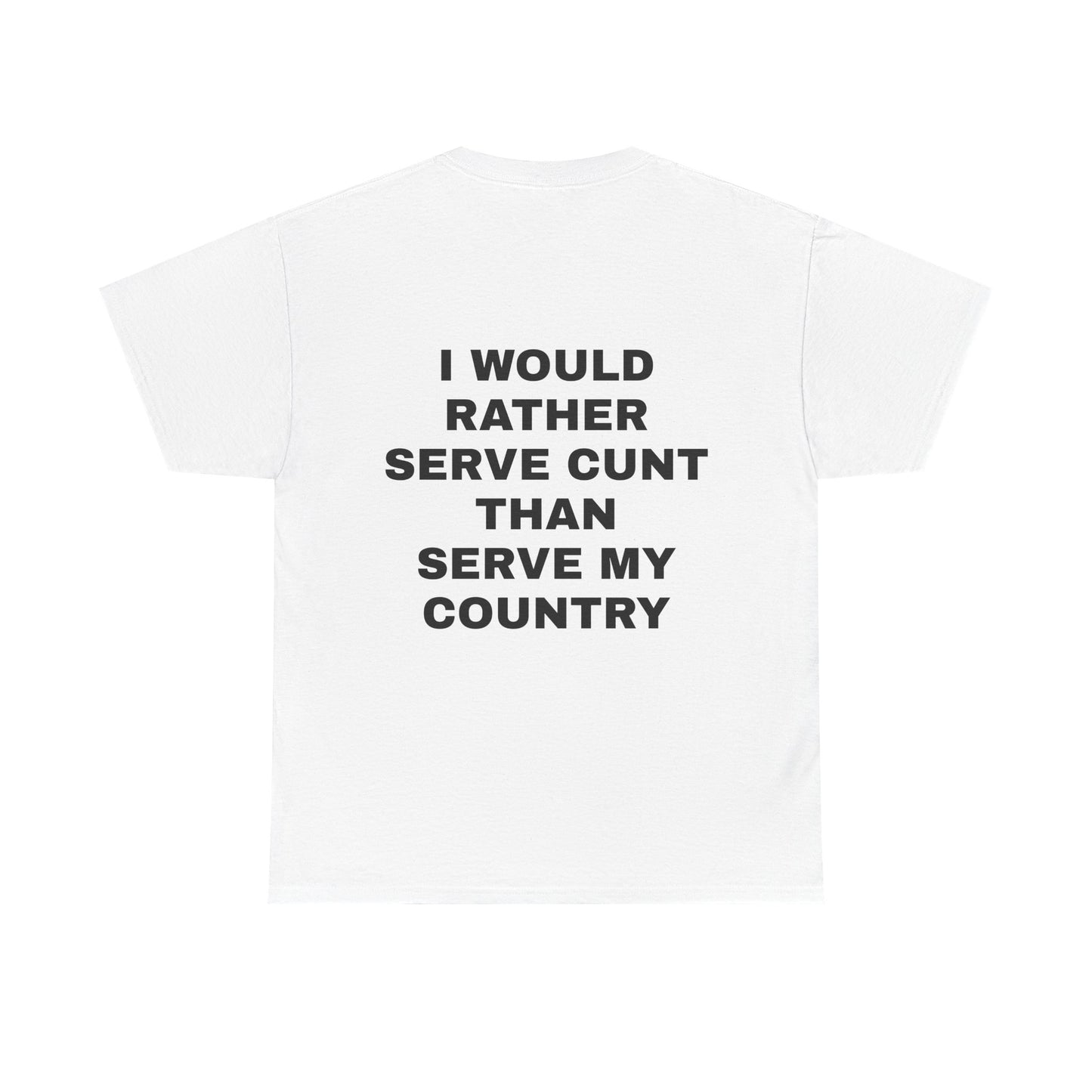I Would Rather Serve Cunt Than Serve My Country - Personalised Back Graphic Unisex Heavy Cotton Tee