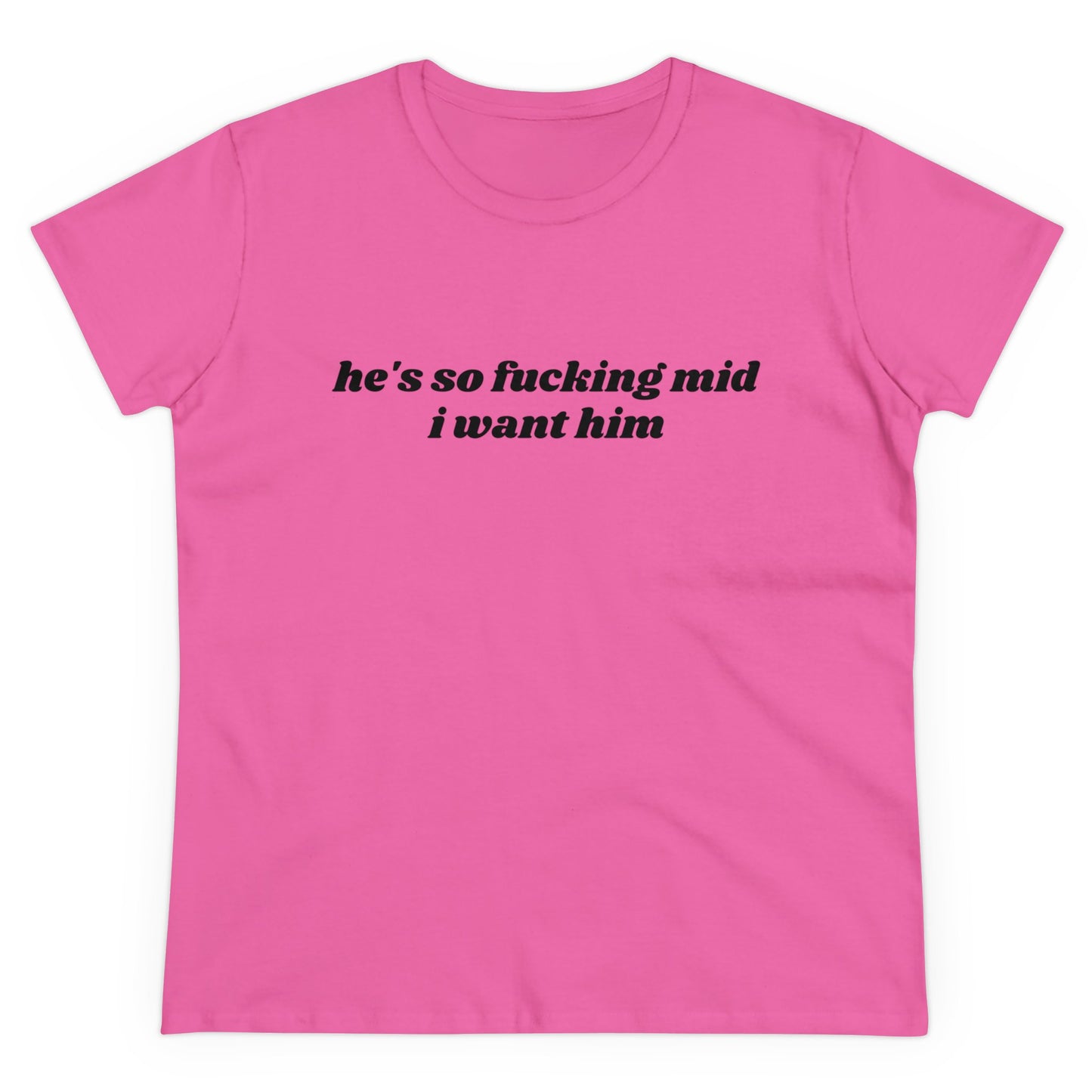 He's So Fucking Mid I Want Him - Graphic Cotton Tee