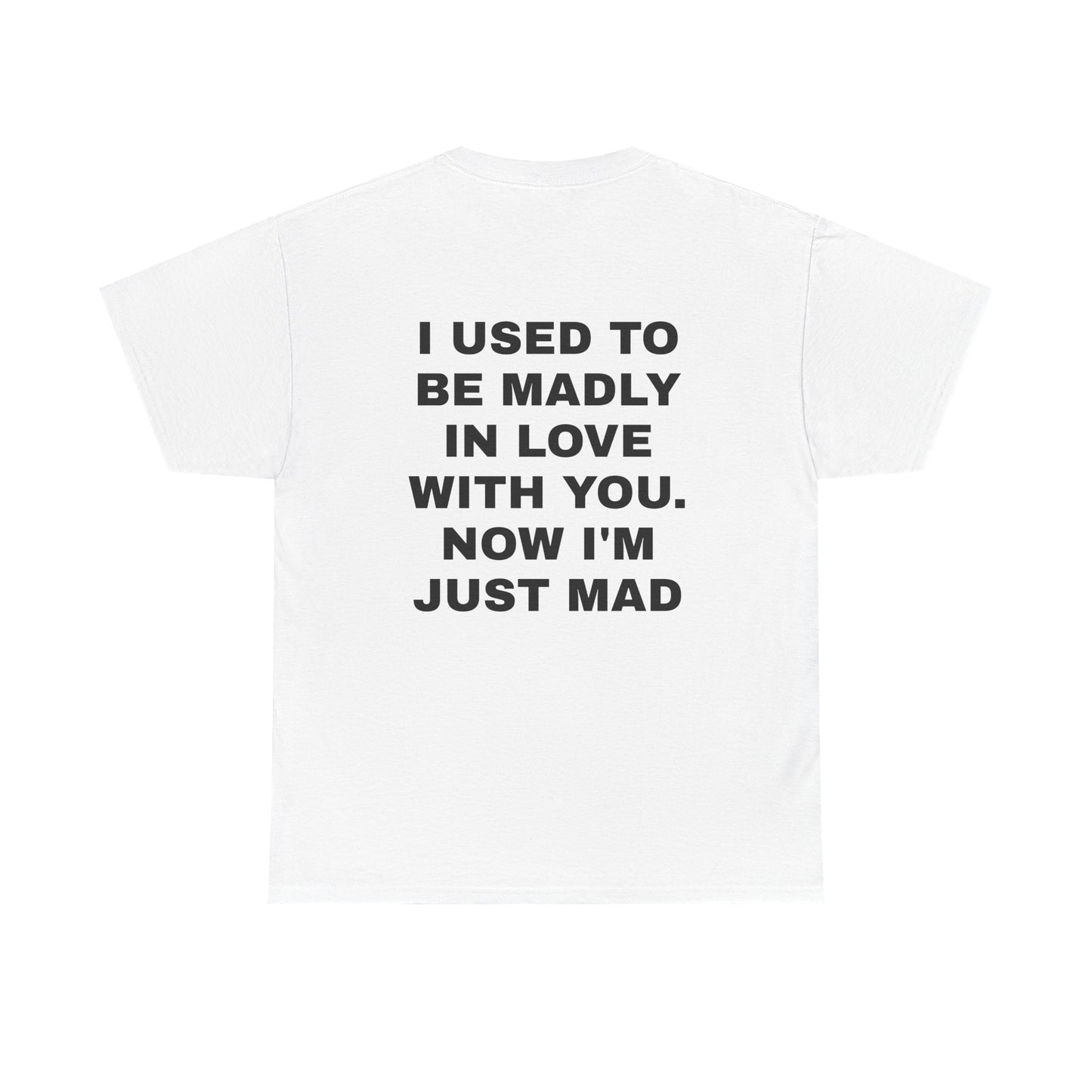 I Used To Be Madly In Love With You, Now I'm Just Mad - Personalised Back Graphic Unisex Heavy Cotton Tee