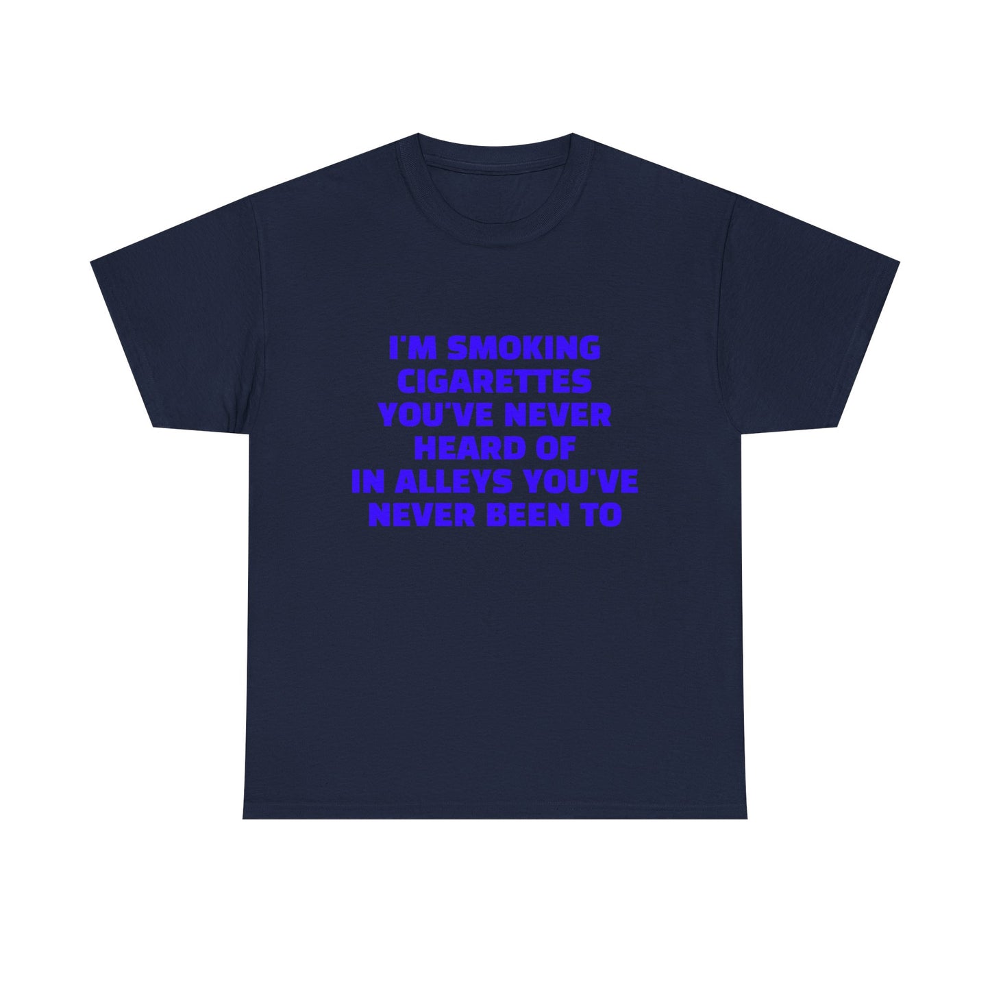 I'm Smoking Cigarettes You've Never Heard Of In Alleys You've Never Been To - Graphic Unisex Heavy Cotton Tee