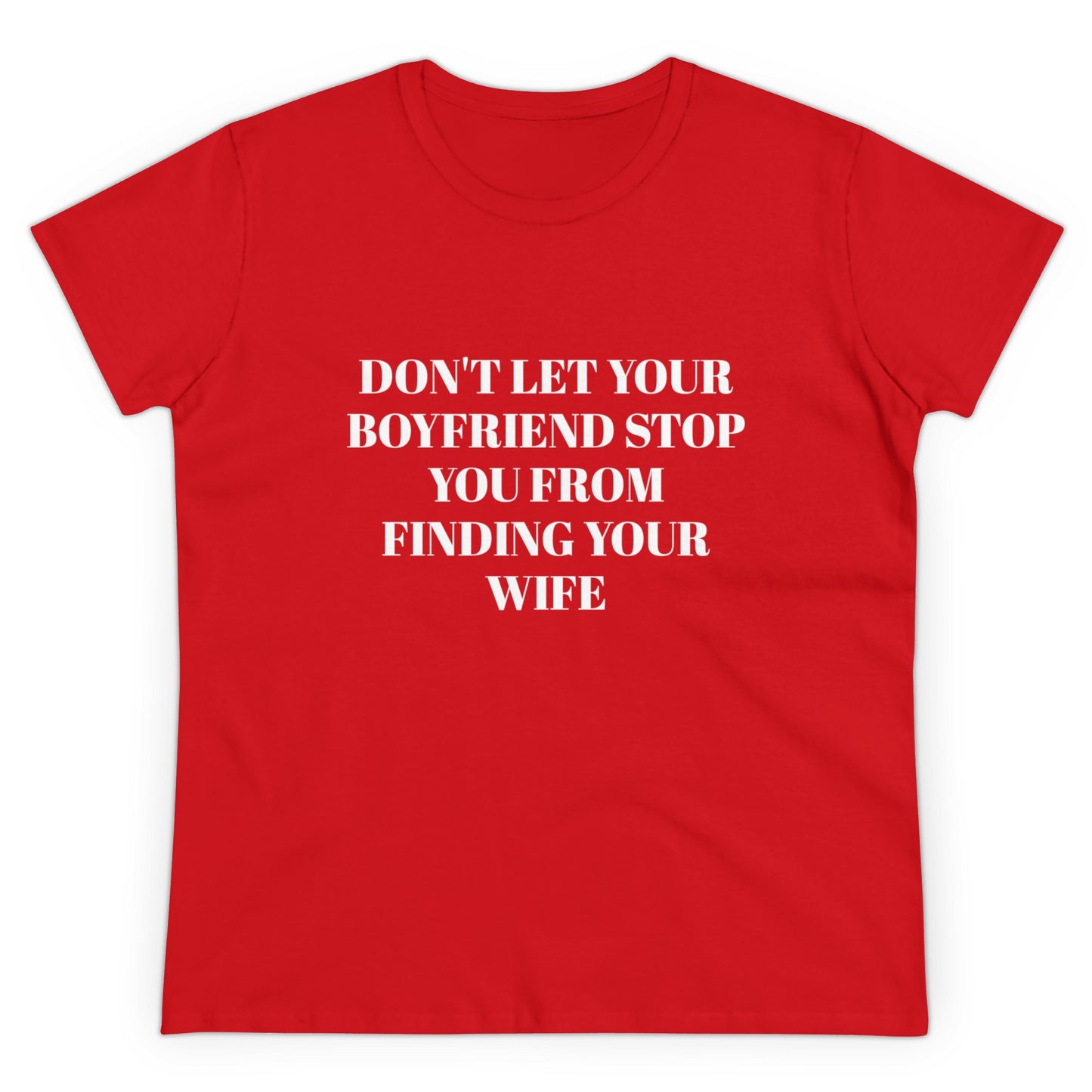 Don't Let Your Boyfriend Stop You From Finding Your Wife - Graphic Unisex Cotton T-Shirt