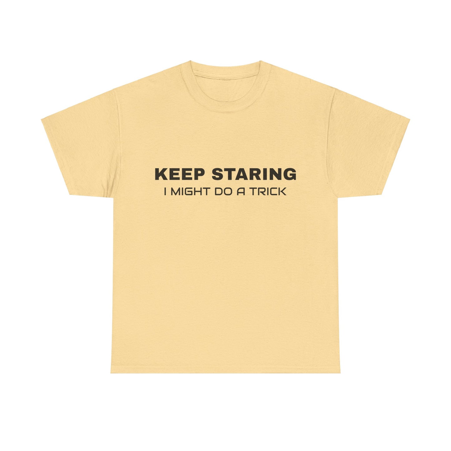 Keep Staring, I Might Do A Trick - Graphic Unisex Heavy Cotton Tee