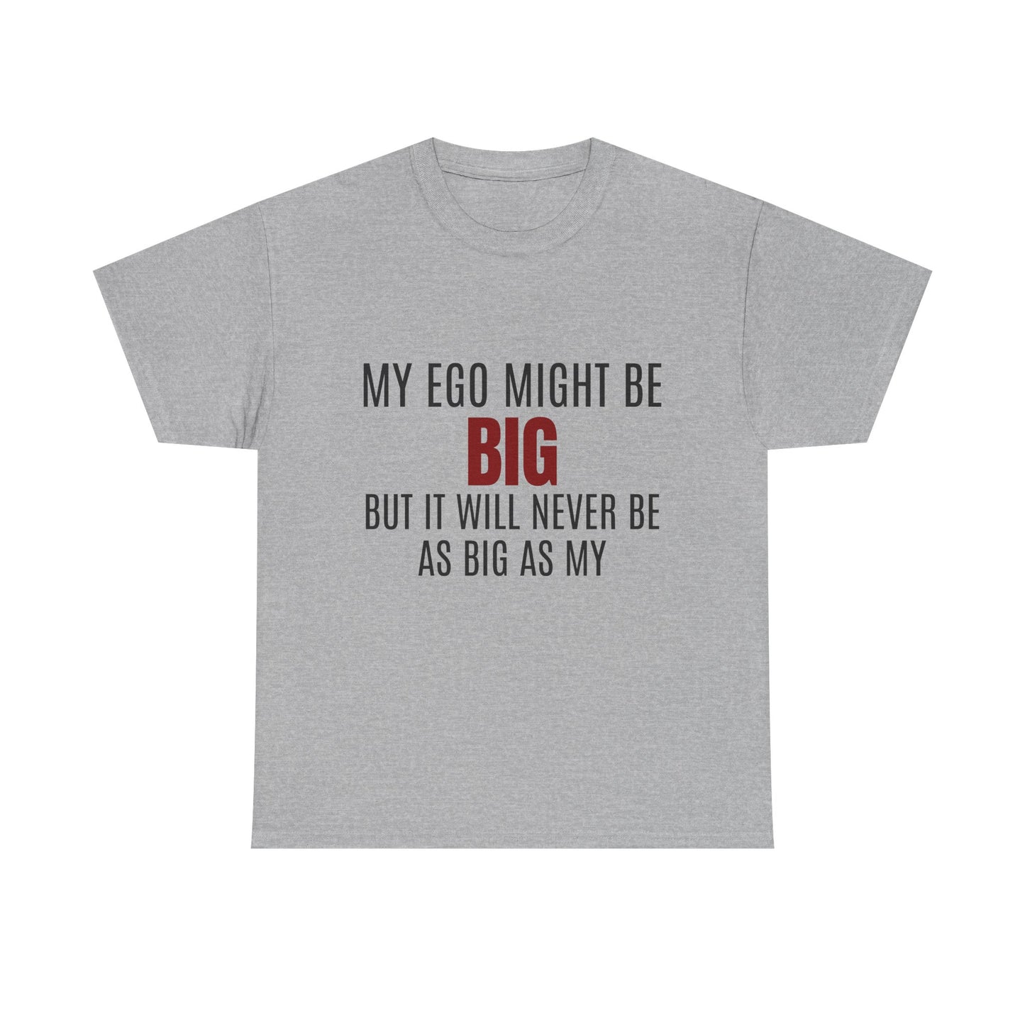 My Ego Might Be BIG, But It Will Never Be As Big As My - Graphic Unisex Heavy Cotton Tee