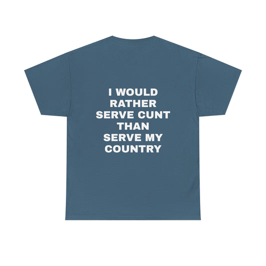 I Would Rather Serve Cunt Than Serve My Country - Personalised Back Graphic Unisex Heavy Cotton Tee