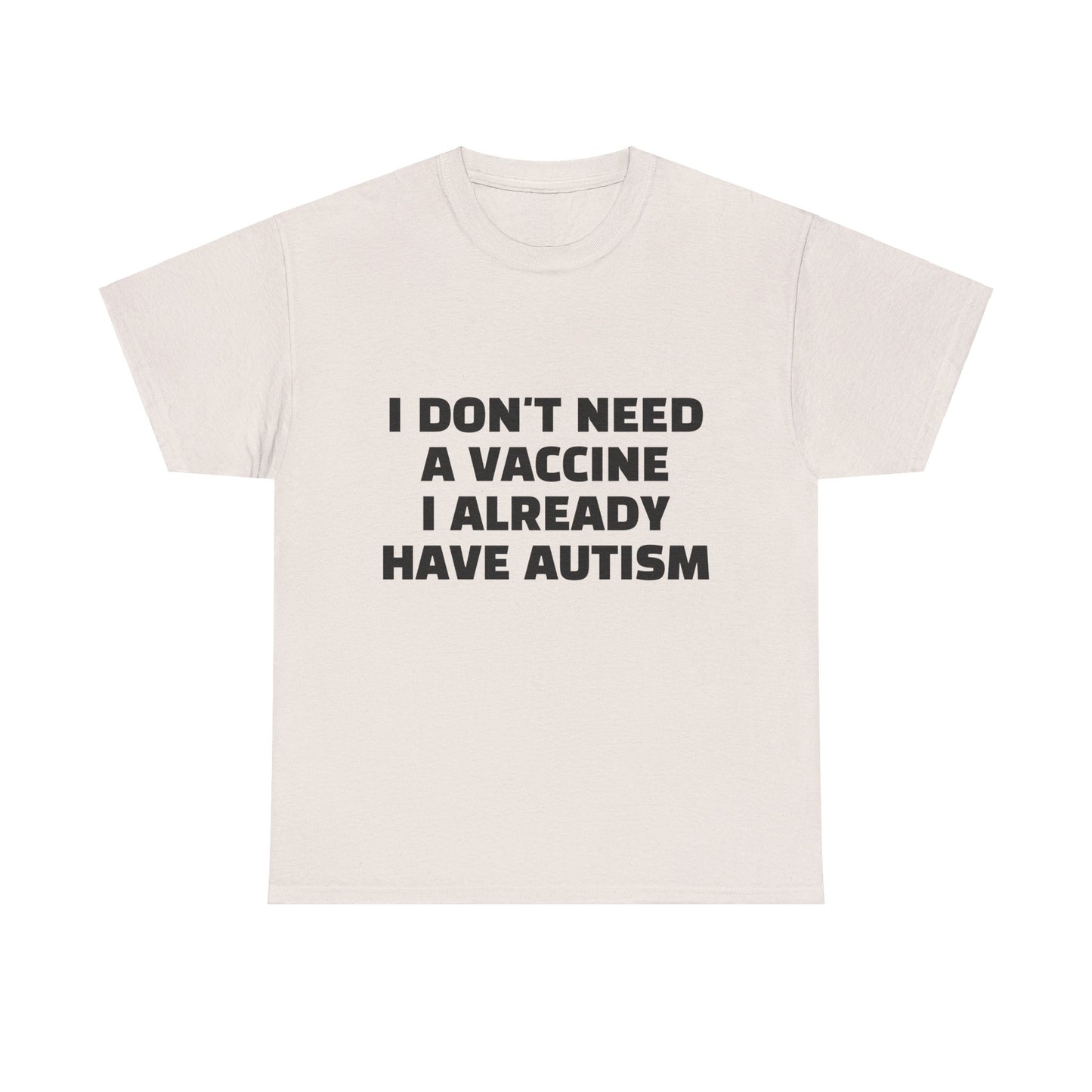 I Don't Need A Vaccine I Already Have Autism - Graphic Unisex Heavy Cotton Tee