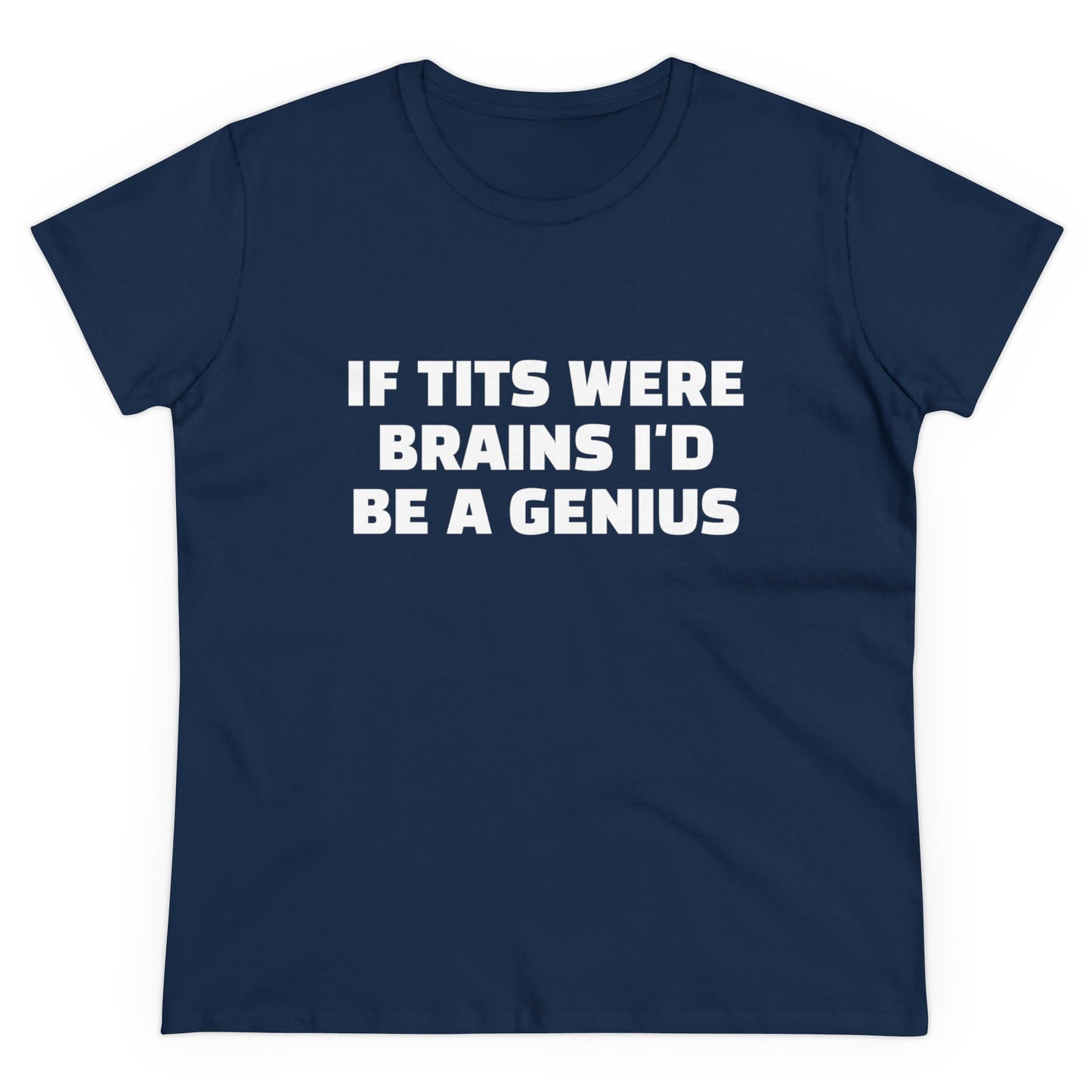 If Tits Were Brains I'd Be A Genius - Graphic Cotton Tee