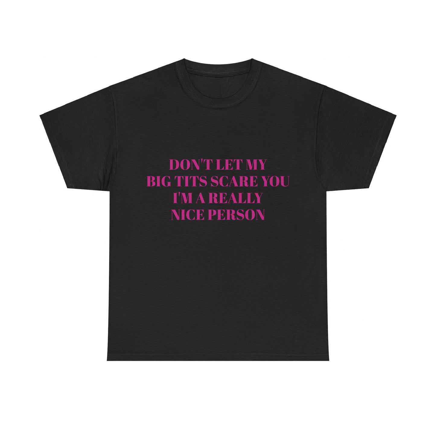 Don't Let My Big Tits Scare You, I'm A Really Nice Person - Graphic Unisex Heavy Cotton Tee