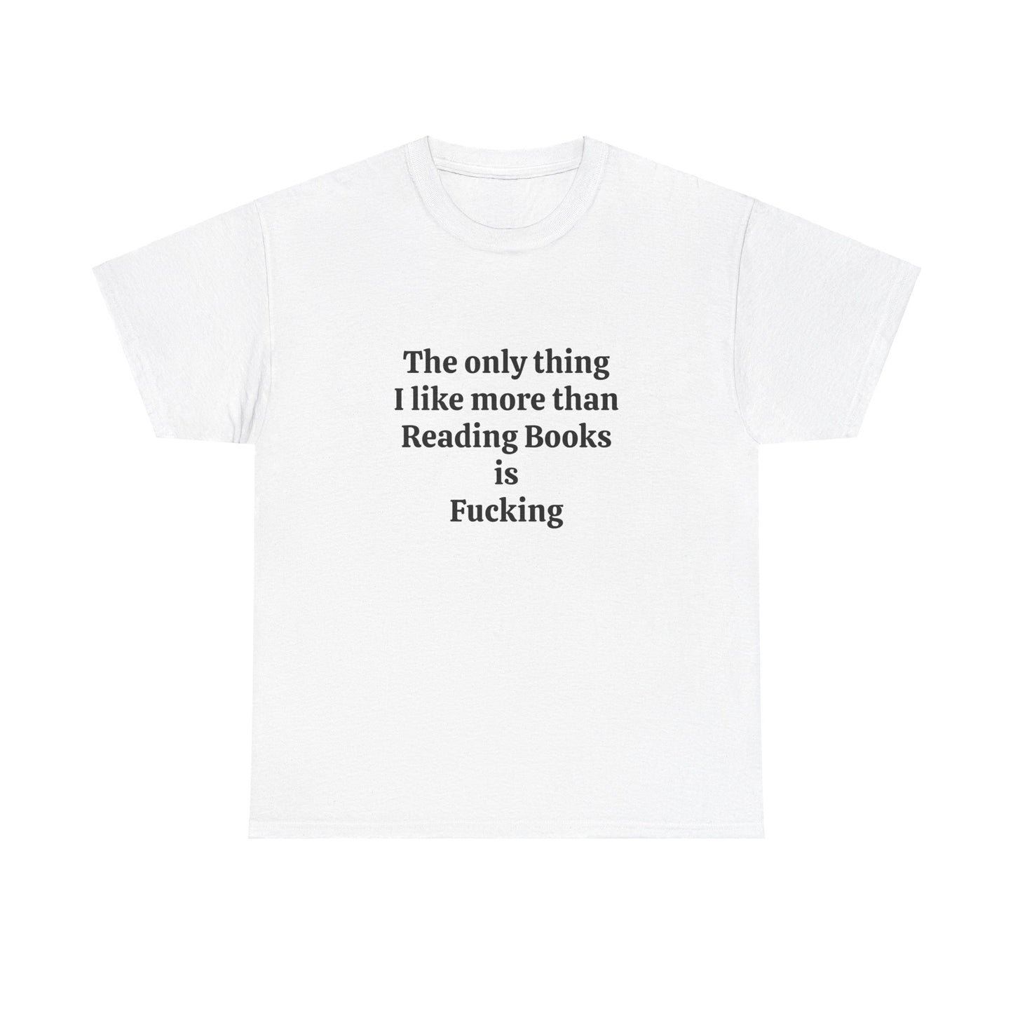 The Only Thing I Like More Than Reading Books Is Fucking - Graphic Unisex Heavy Cotton Tee