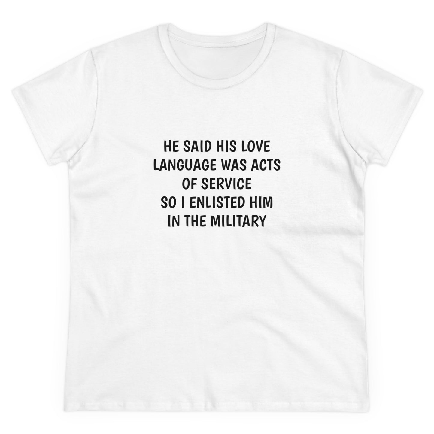 He Said His Love Language Was Acts Of Service So I Enlisted Him In The Military - Graphic Cotton Tee