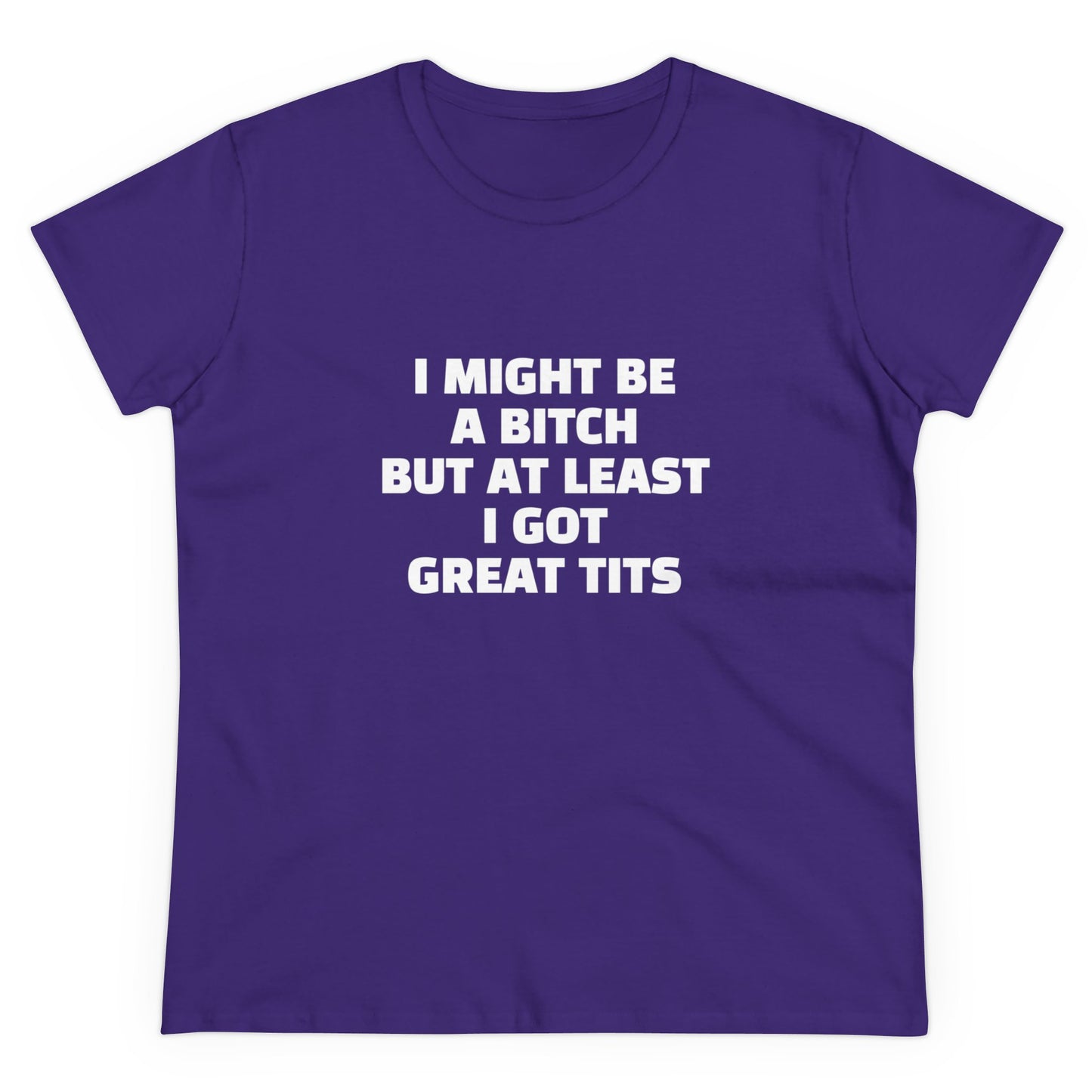 I Might Be A Bitch But At Least I Got Great Tits - Graphic Cotton Tee