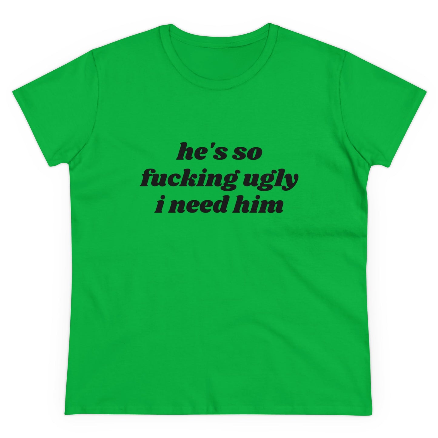 He's So Fucking Ugly I Need Him Graphic Cotton Tee