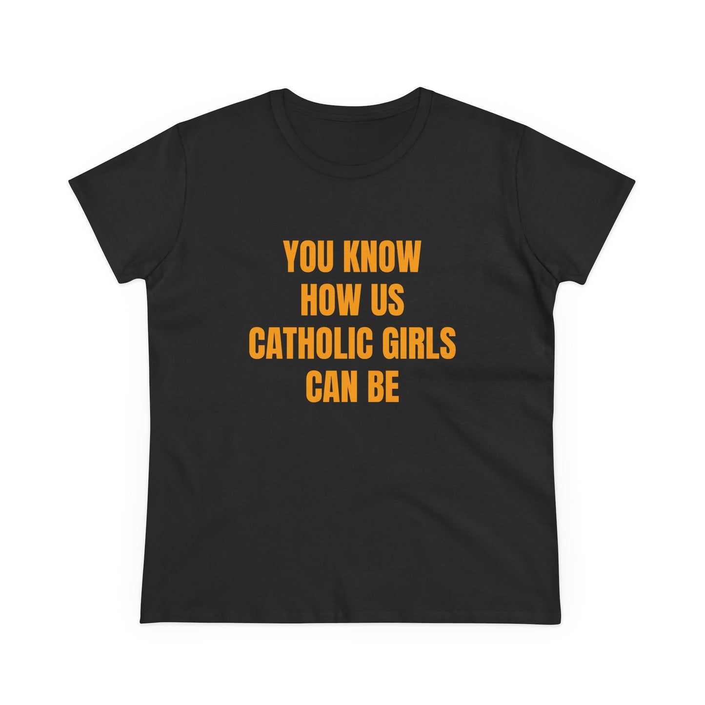 You Know How Us Catholic Girls Can Be - Graphic Cotton Tee