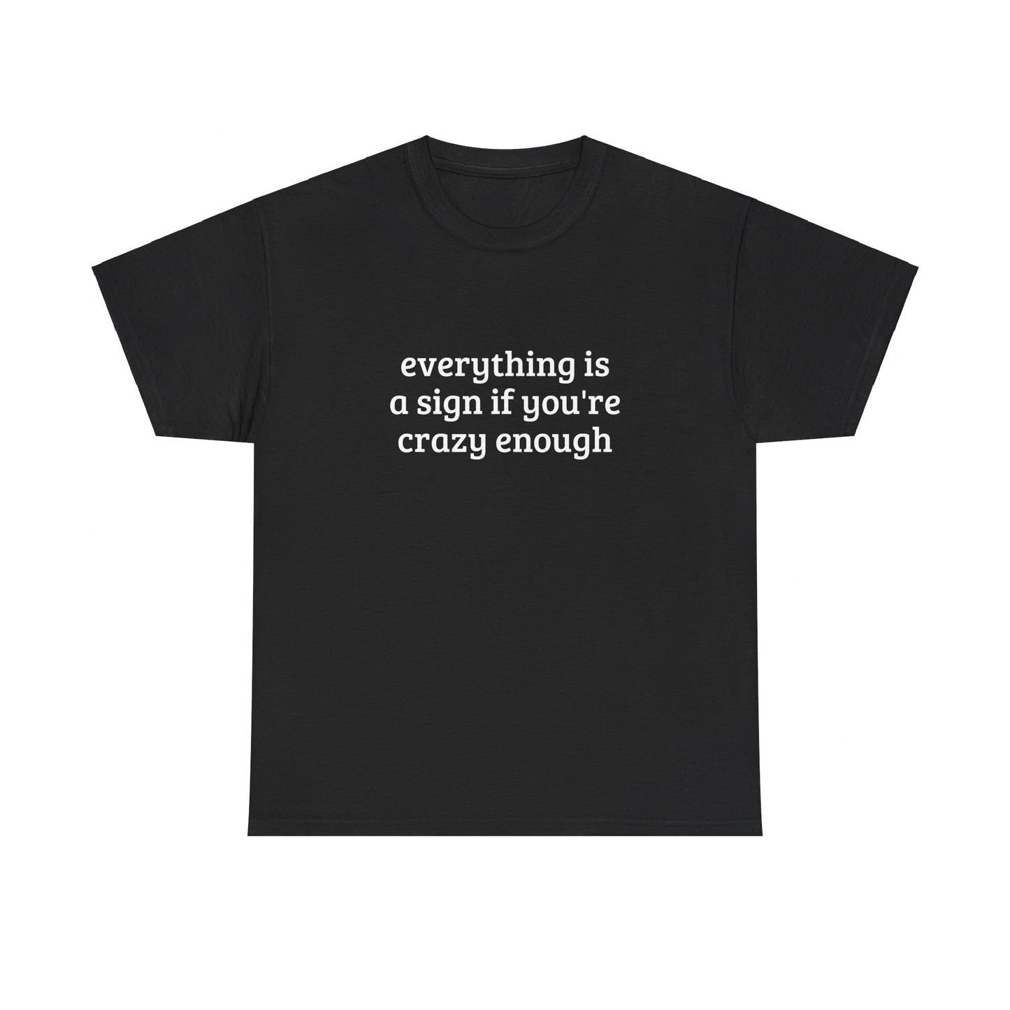 Everything Is A Sign If You're Crazy Enough - Graphic Unisex Heavy Cotton Tee