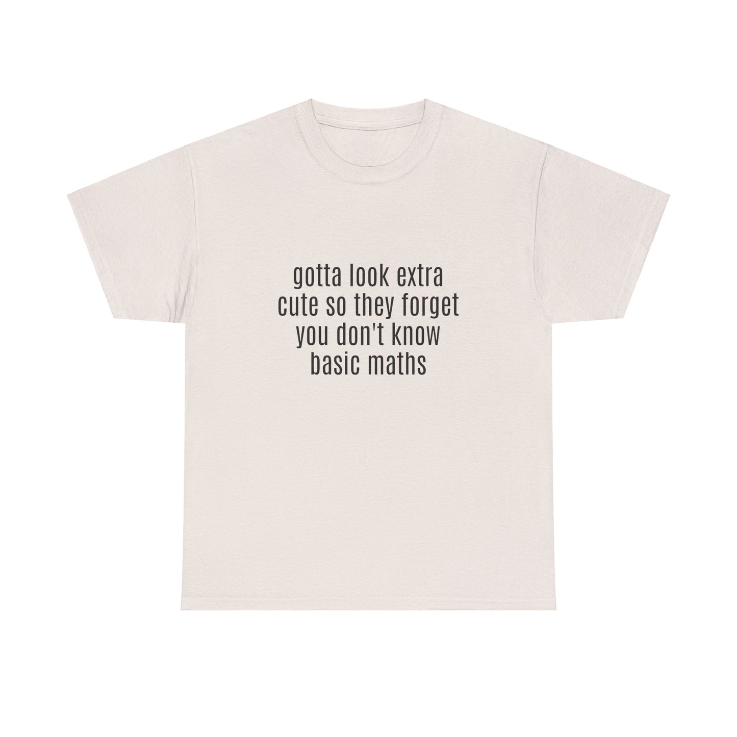 Gotta Look Extra Cute So They Forget You Don't Know Basic Maths - Graphic Unisex Heavy Cotton Tee