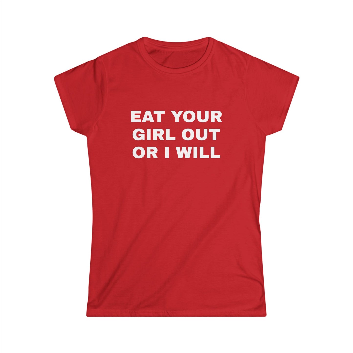 Eat Your Girl Out Or I Will - Graphic Softstyle Tee