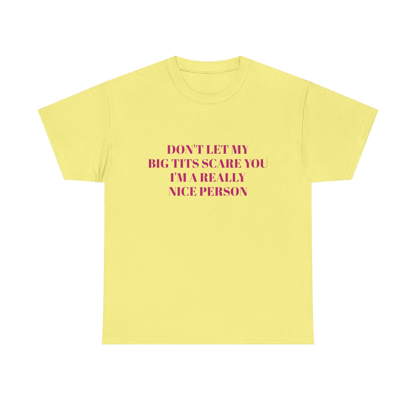 Don't Let My Big Tits Scare You, I'm A Really Nice Person - Graphic Unisex Heavy Cotton Tee