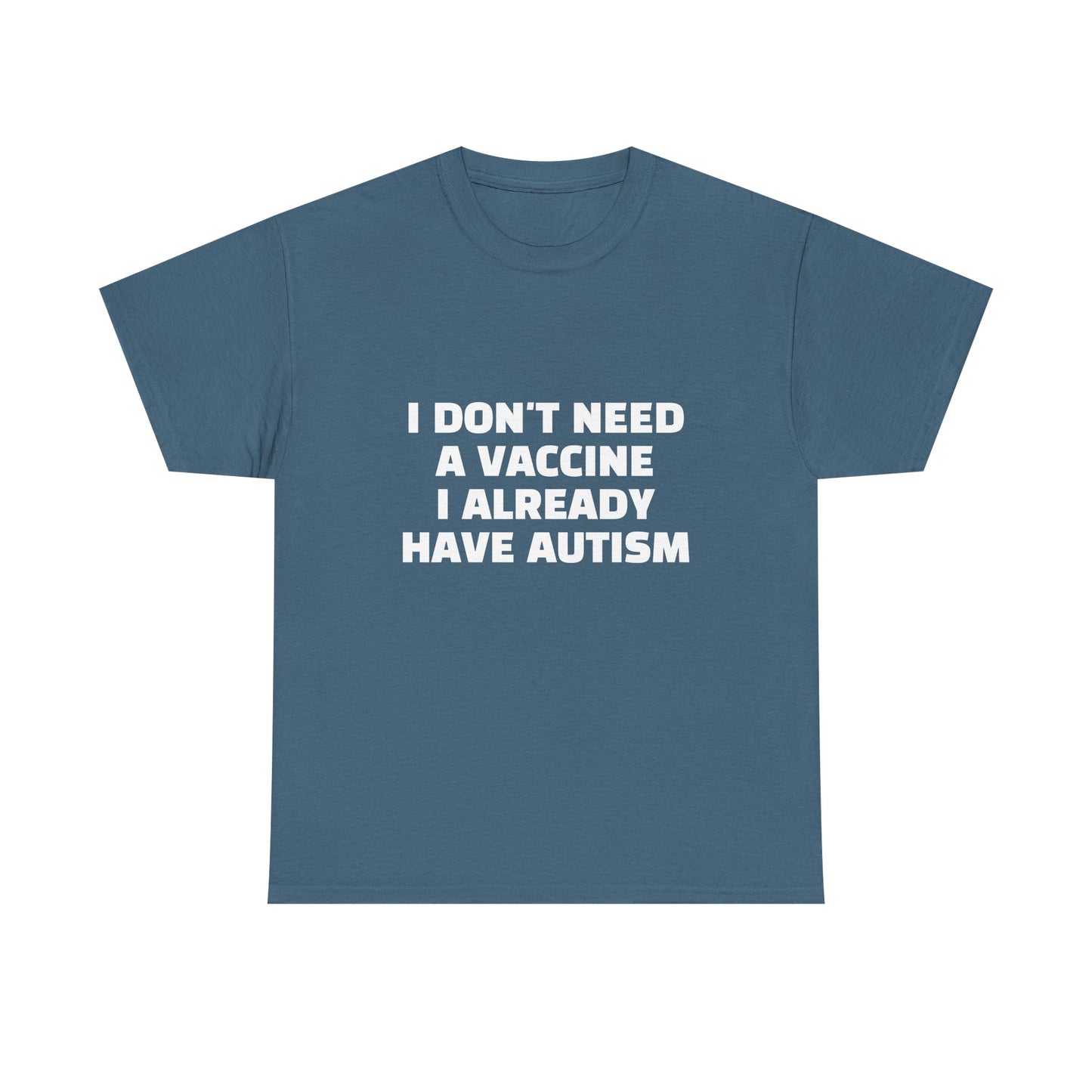 I Don't Need A Vaccine I Already Have Autism - Graphic Unisex Heavy Cotton Tee