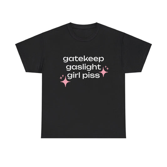 Gatekeep Gaslight Girl Piss - Graphic Unisex Heavy Cotton Tee