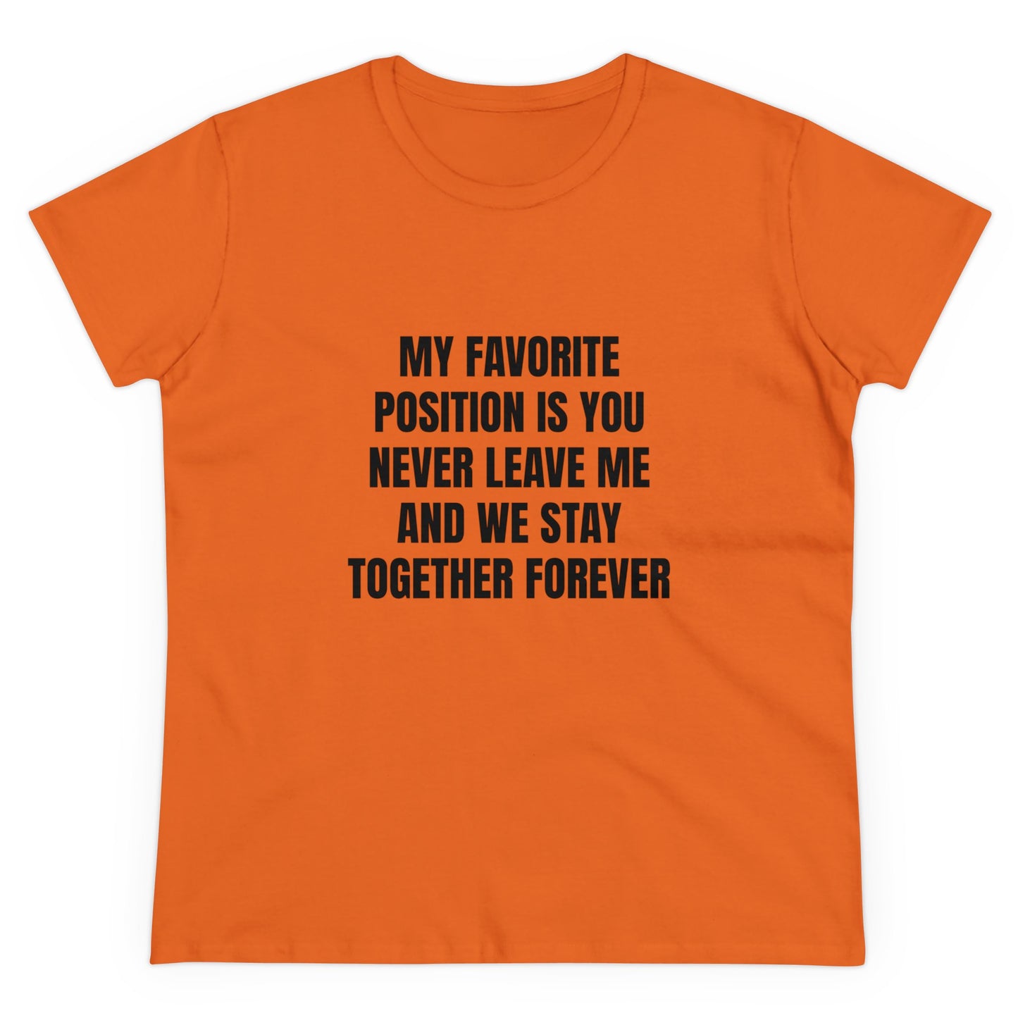 My Favorite Position Is You Never Leave Me And We Stay Together Forever - Graphic Cotton Tee