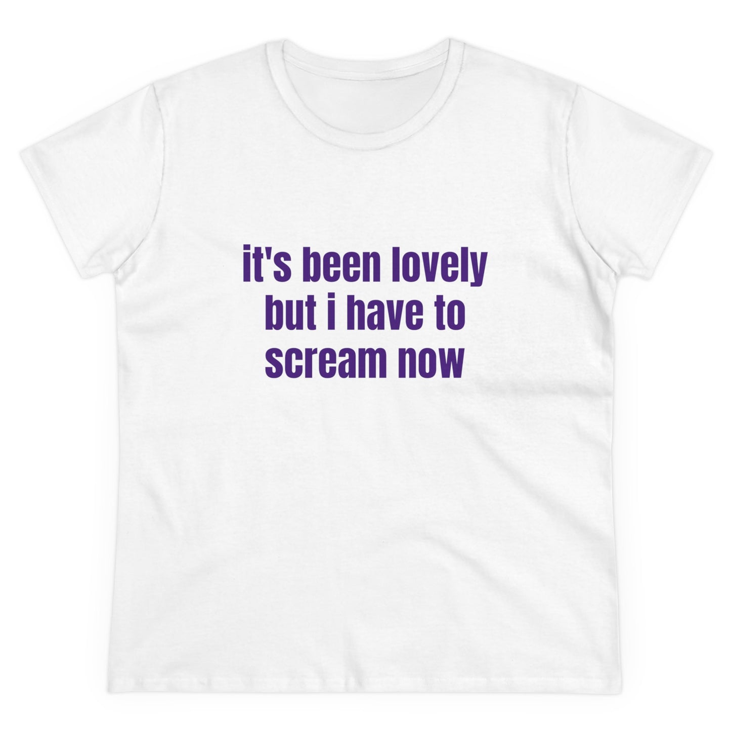 It's Been Lovely But I Have To Scream Now - Graphic Cotton T-Shirt