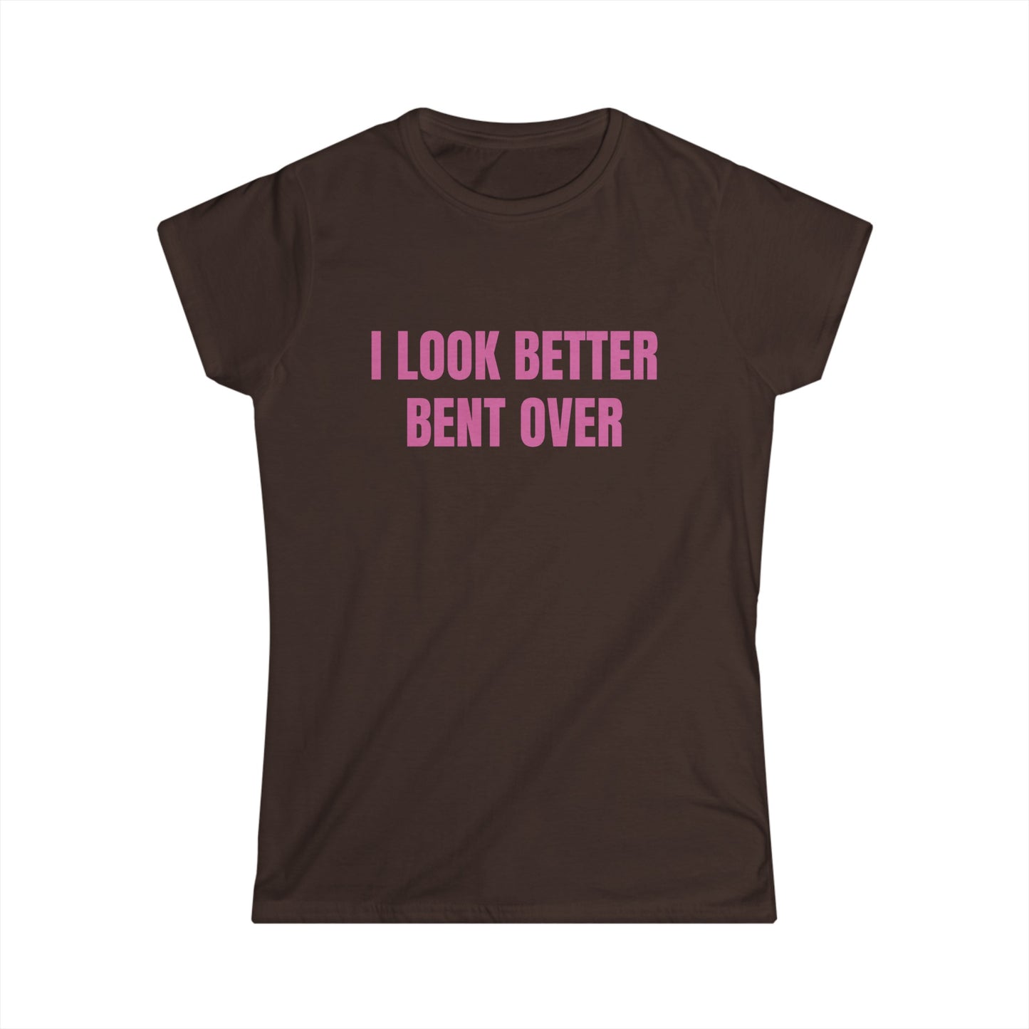 I Look Better Bent Over - Graphic Softstyle Tee