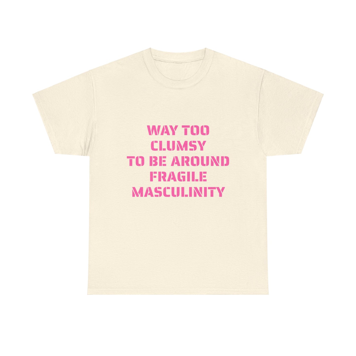 Way Too Clumsy To Be Around Fragile Masculinity - Graphic Unisex Heavy Cotton Tee