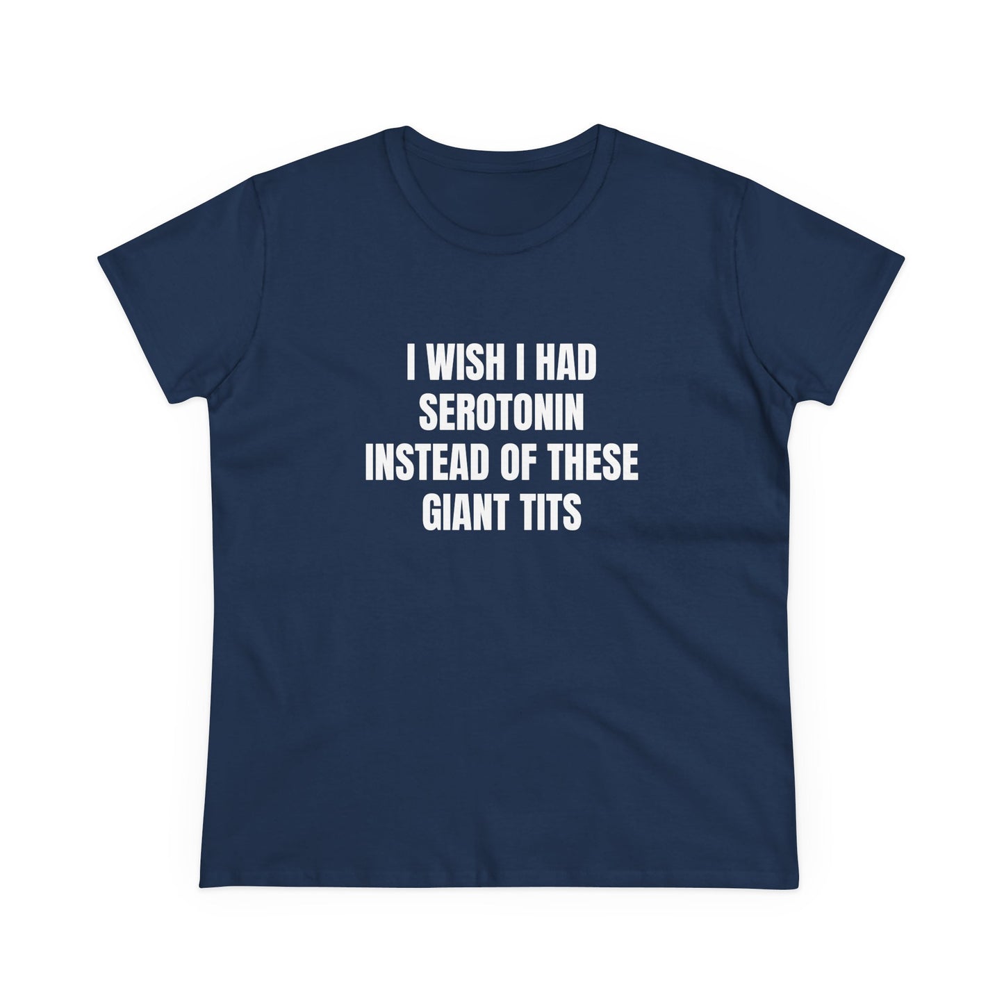 I Wish I Had Serotonin Instead Of These Giant Tits - Semi Tight Fit Graphic Cotton Tee
