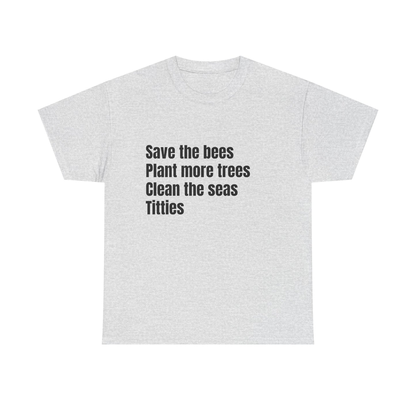 Save The Bees, Plant More Trees, Titties - Graphic Unisex Heavy Cotton Tee
