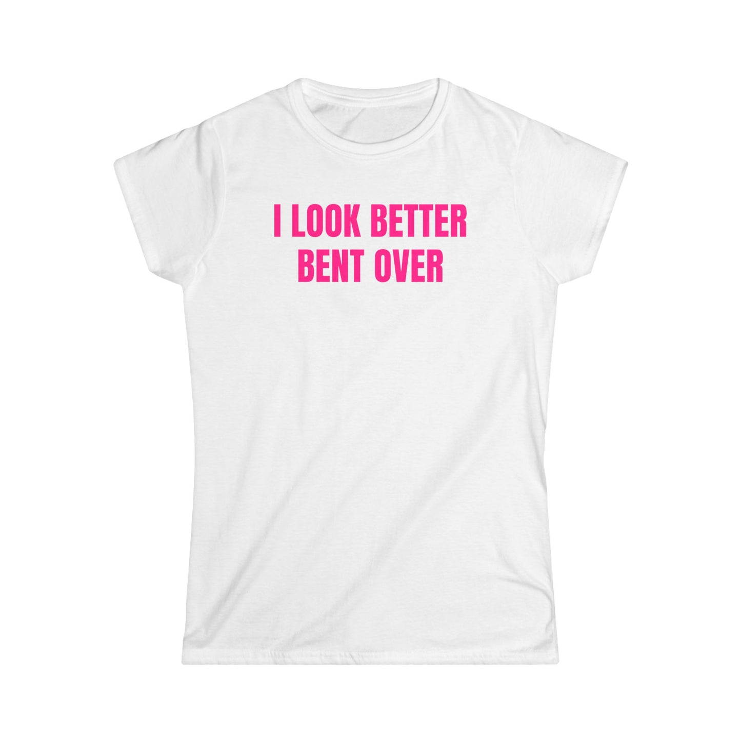 I Look Better Bent Over - Graphic Softstyle Tee