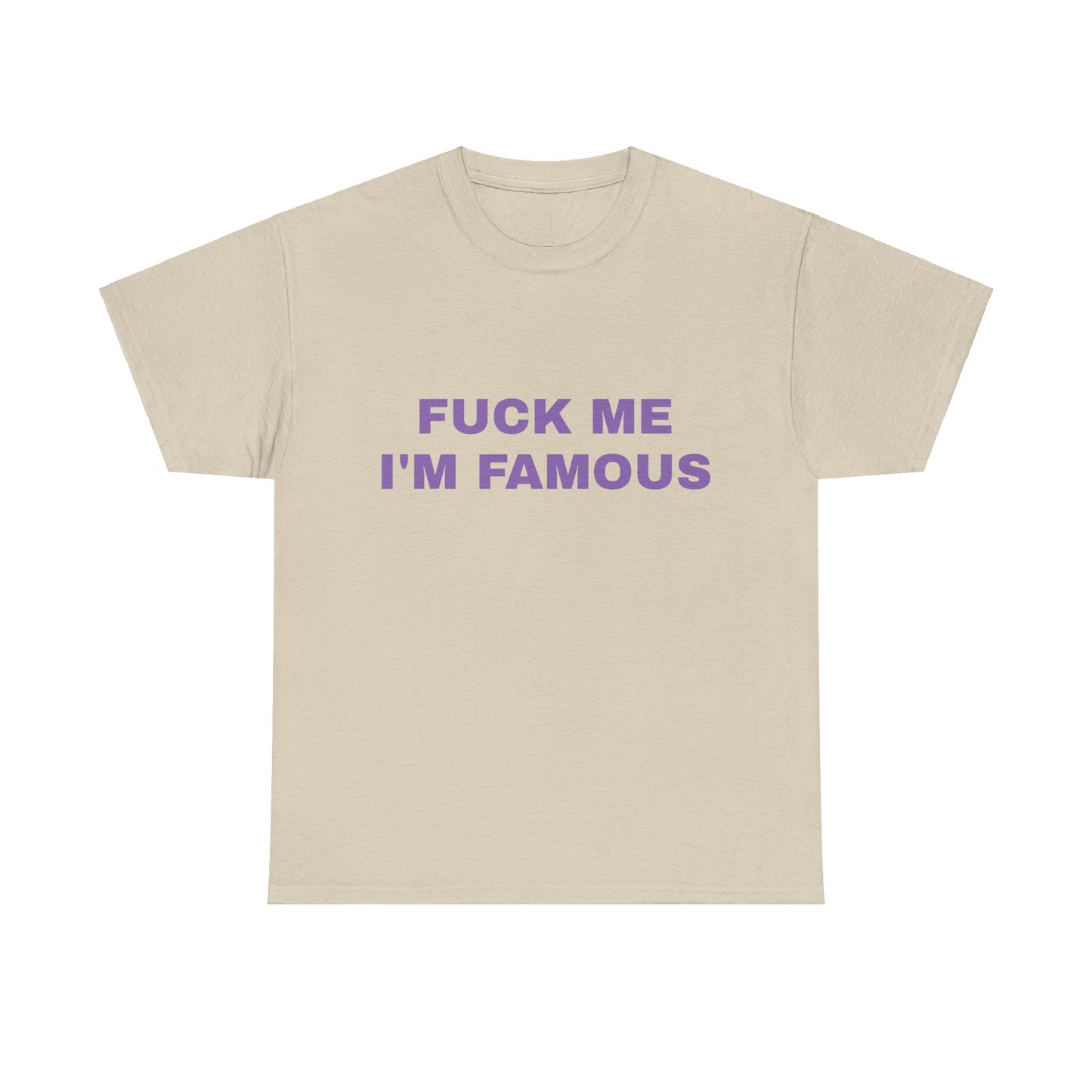 Fuck Me, I'm Famous - Graphic Unisex Heavy Cotton Tee