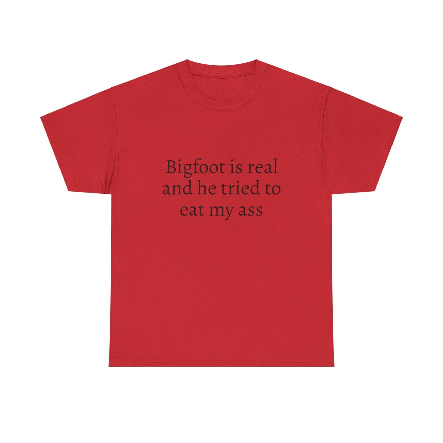 Bigfoot Is Real And He Tried To Eat My Ass - Graphic Unisex Heavy Cotton Tee