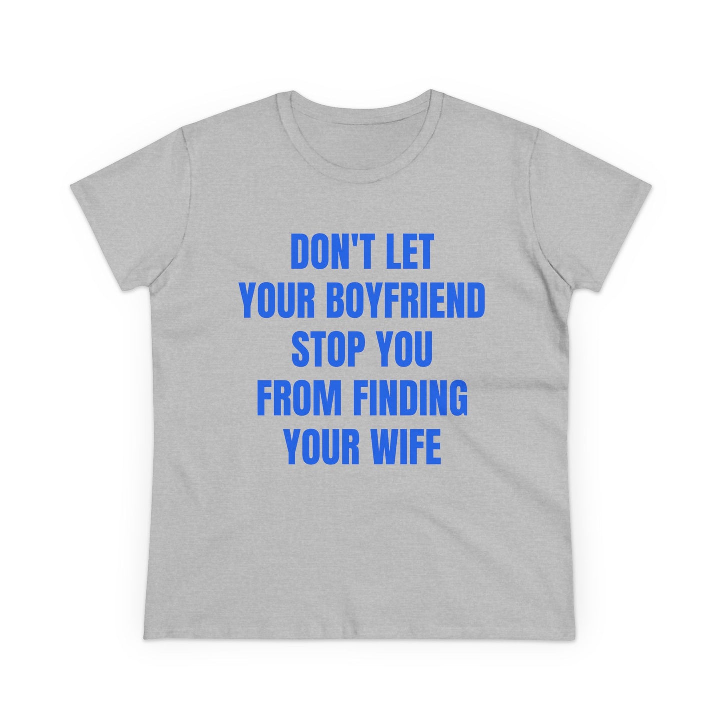Don't Let Your Boyfriend Stop You From Finding Your Wife - Graphic Unisex Cotton T-Shirt