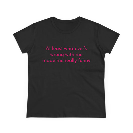At Least Whatever's Wrong With Me Made Me Really Funny - Graphic Cotton Tee