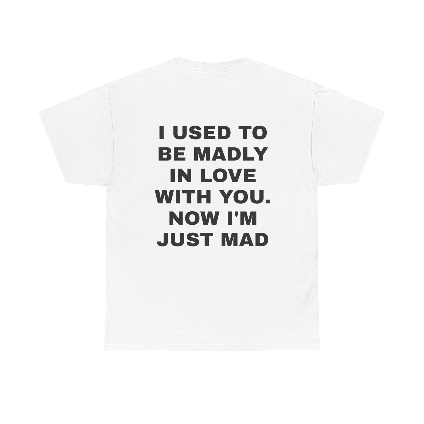 I Used To Be Madly In Love With You, Now I'm Just Mad - Personalised Back Graphic Unisex Heavy Cotton Tee