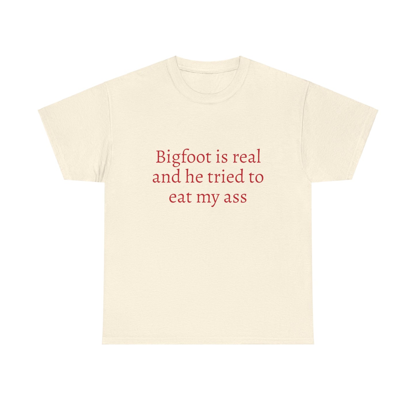 Bigfoot Is Real And He Tried To Eat My Ass - Graphic Unisex Heavy Cotton Tee