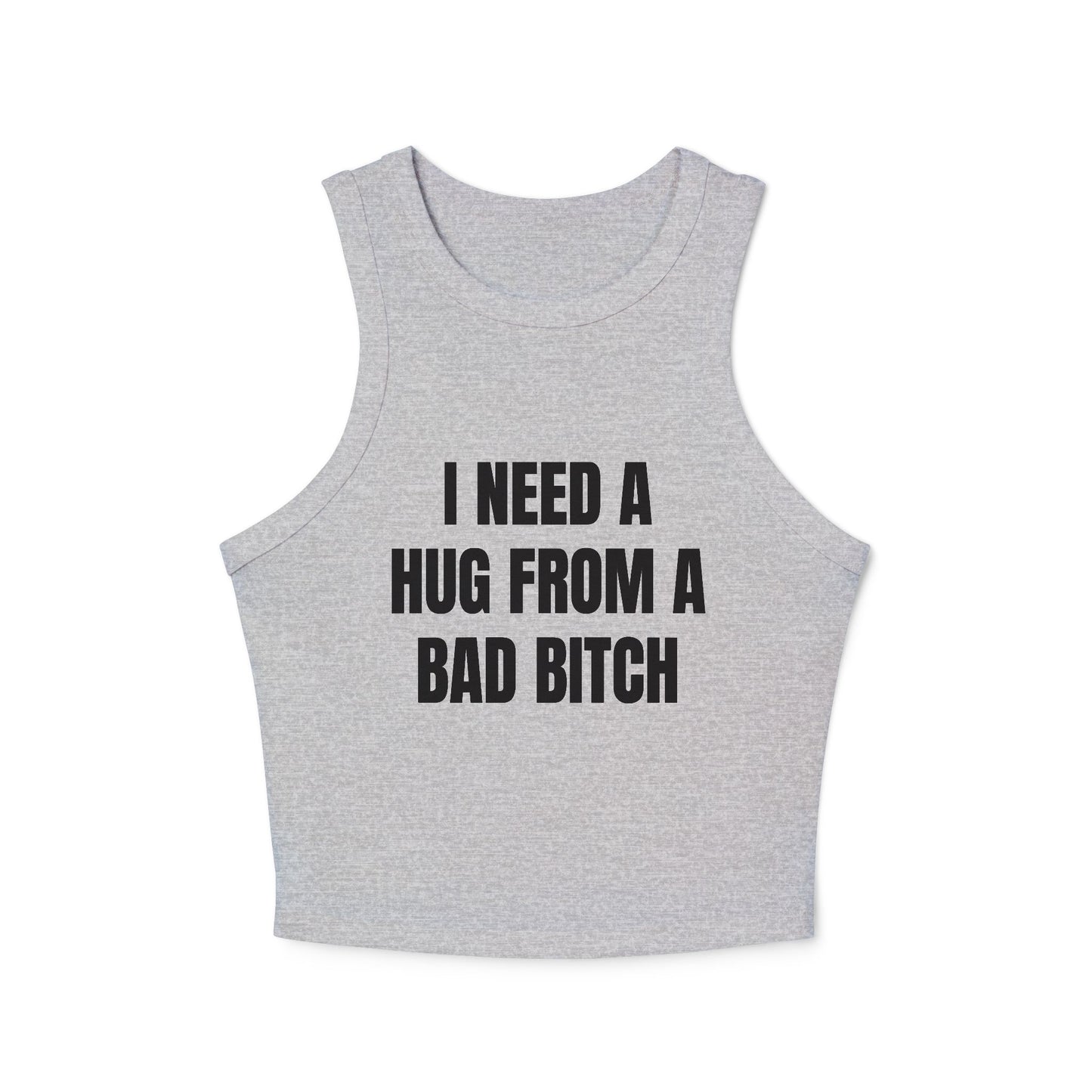 I NEED A HUG FROM A BAD BITCH - Graphic Micro Rib Racer Tank Top