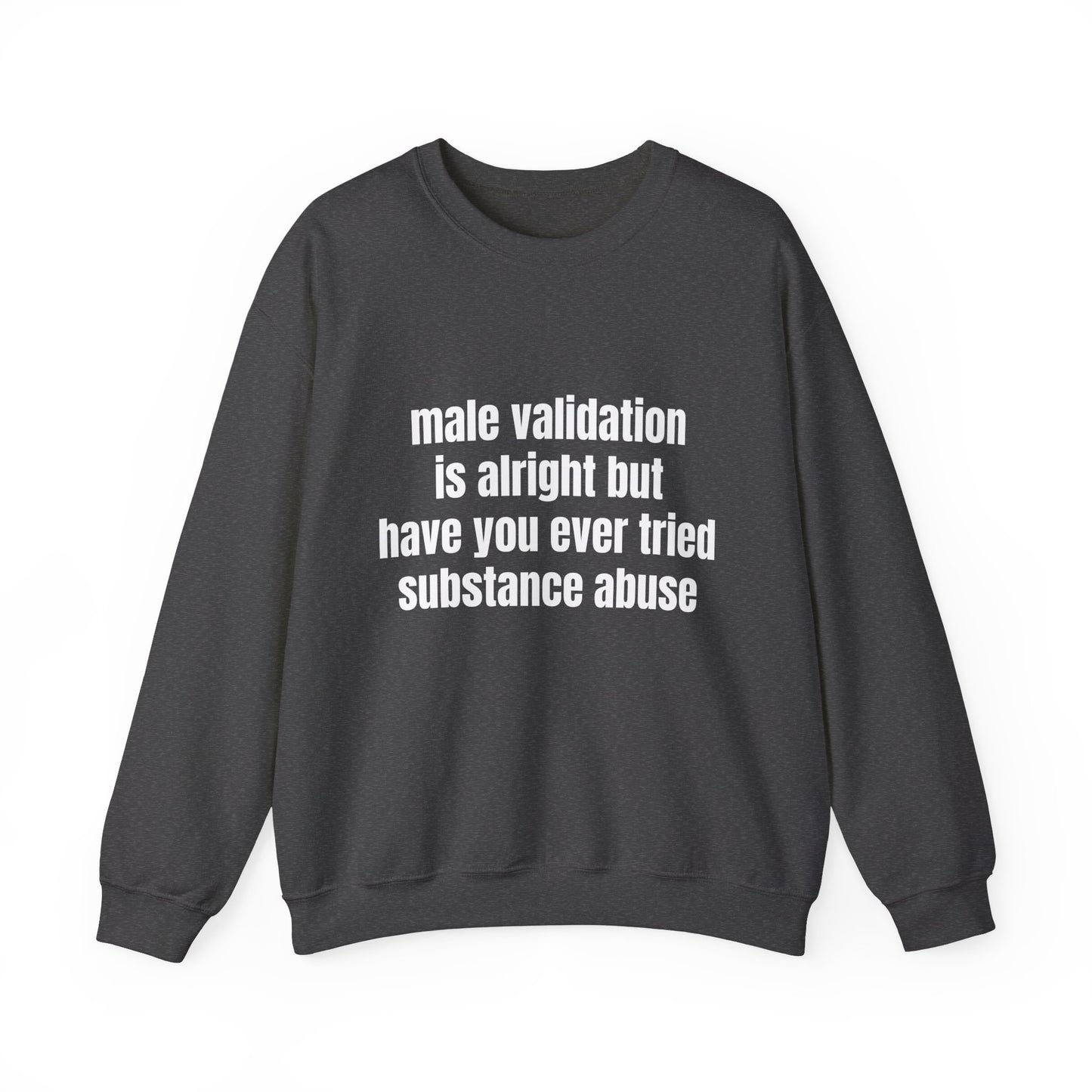 Male Validation Is Alright But Have You Ever Tried Substance Abuse Graphic Unisex Heavy Blend™ Crewneck Sweatshirt