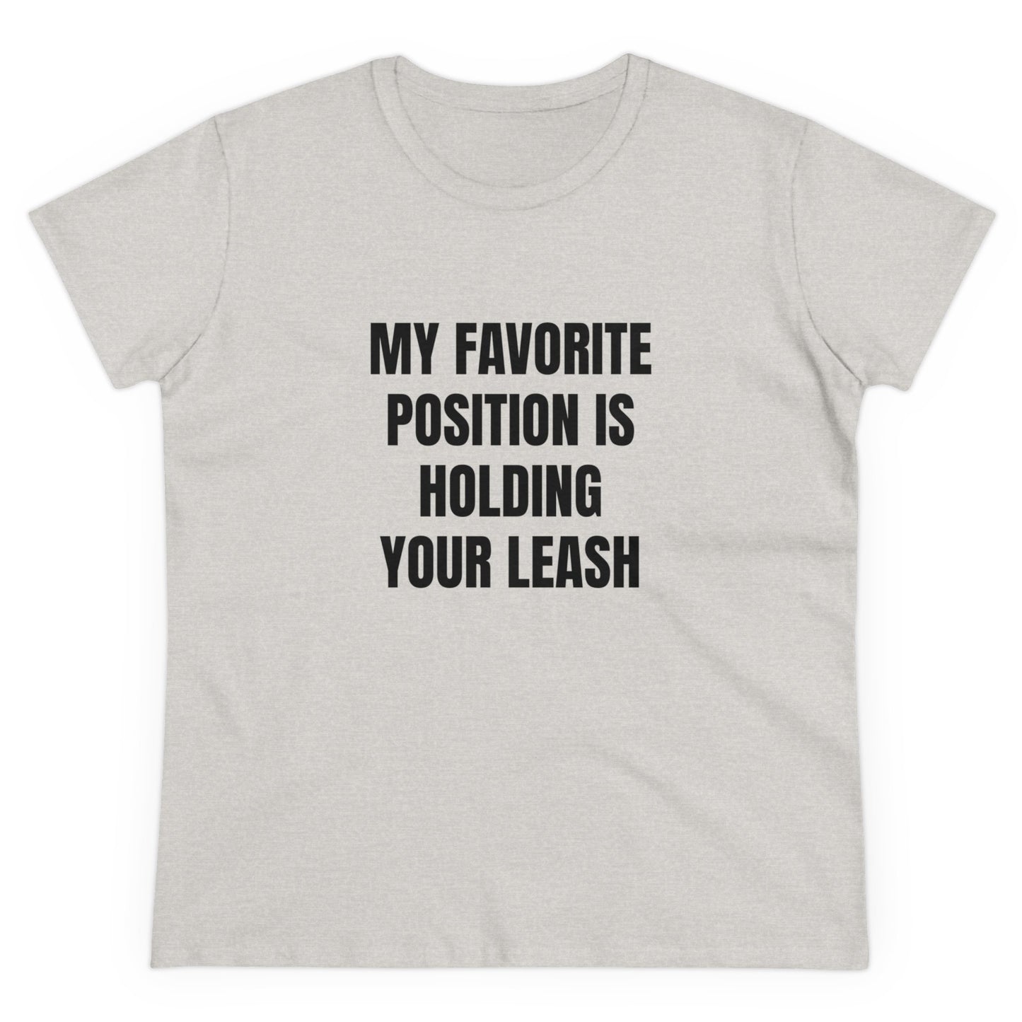 My Favorite Position Is Holding Your Leash - Graphic Cotton Tee