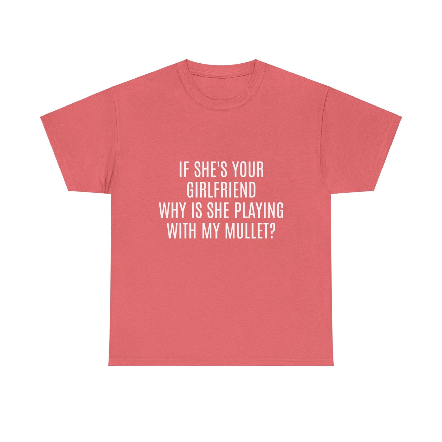 If She's Your Girlfriend Why's She Playing With My Mullet? - Graphic Unisex Heavy Cotton Tee