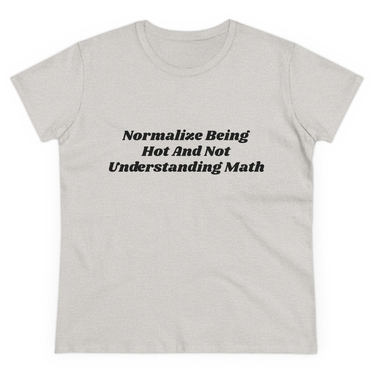 Normalize Being Hot And Not Understanding Math - Graphic Cotton Tee