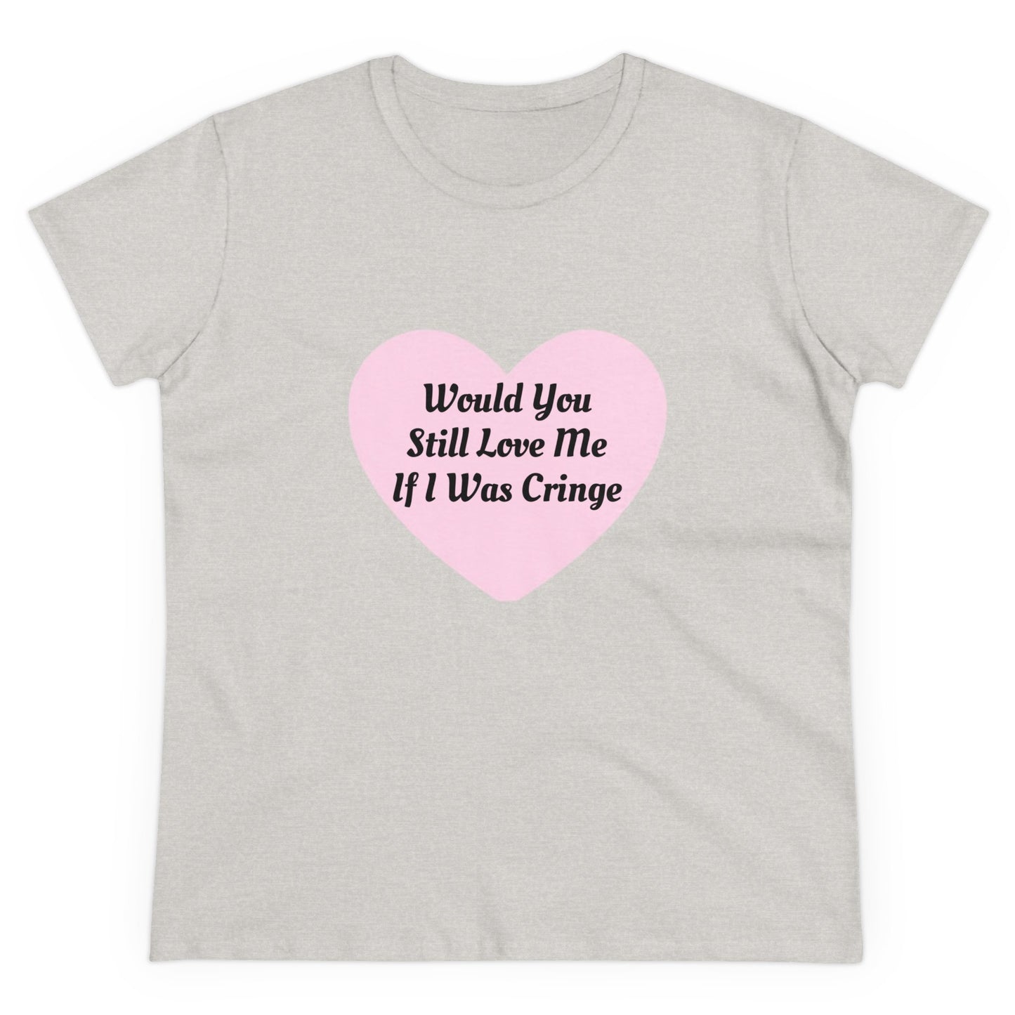 Would You Still Love Me If I Was Cringe - Graphic Cotton Tee