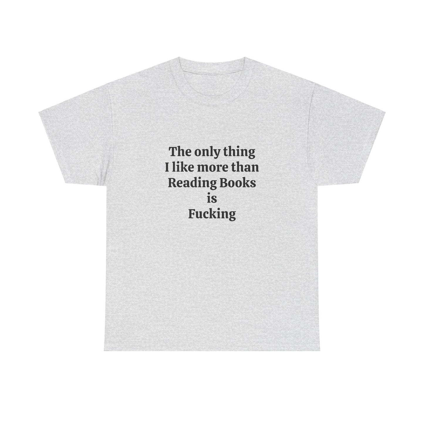 The Only Thing I Like More Than Reading Books Is Fucking - Graphic Unisex Heavy Cotton Tee